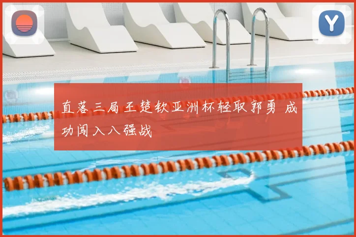 直落三局王楚钦亚洲杯轻取郭勇 成功闯入八强战