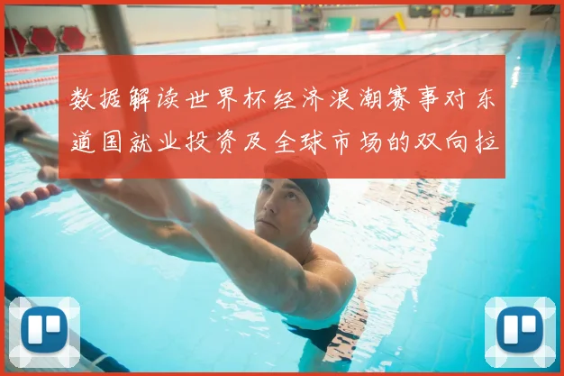 数据解读世界杯经济浪潮赛事对东道国就业投资及全球市场的双向拉动