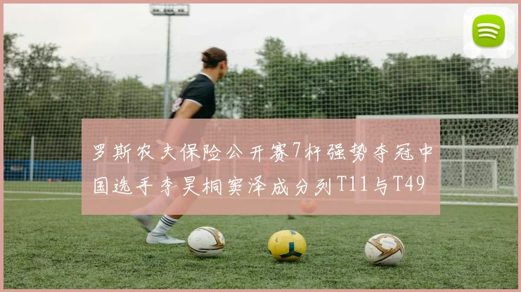 罗斯农夫保险公开赛7杆强势夺冠中国选手李昊桐窦泽成分列T11与T49